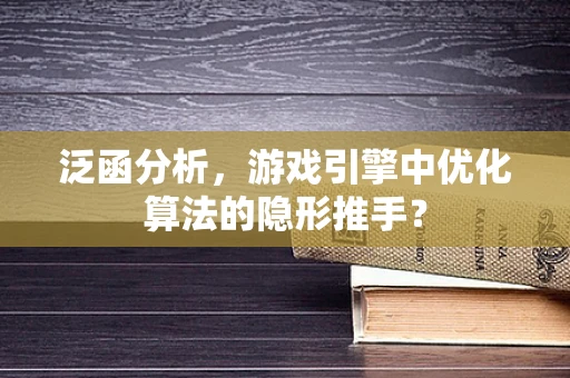 泛函分析，游戏引擎中优化算法的隐形推手？