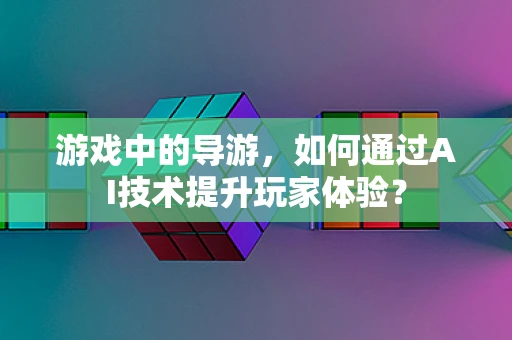 游戏中的导游，如何通过AI技术提升玩家体验？