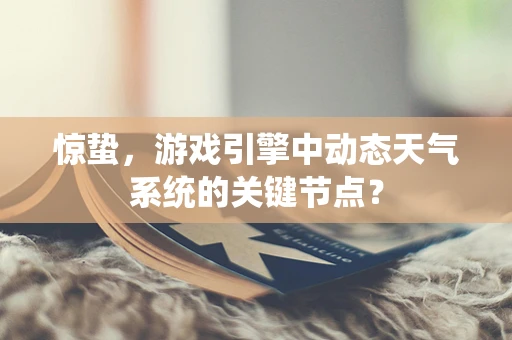 惊蛰，游戏引擎中动态天气系统的关键节点？