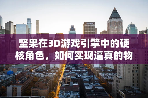 坚果在3D游戏引擎中的硬核角色，如何实现逼真的物理碰撞？