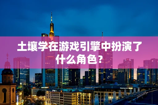 土壤学在游戏引擎中扮演了什么角色？