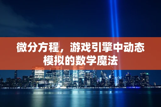 微分方程，游戏引擎中动态模拟的数学魔法