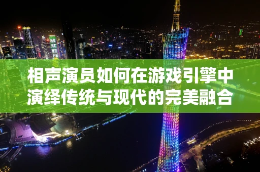 相声演员如何在游戏引擎中演绎传统与现代的完美融合？