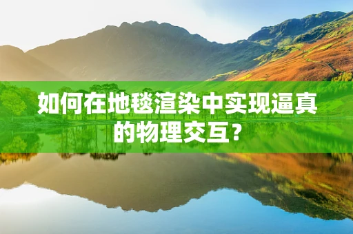 如何在地毯渲染中实现逼真的物理交互？